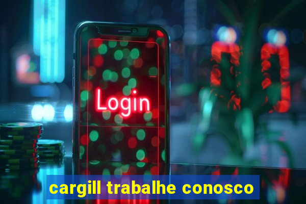 cargill trabalhe conosco